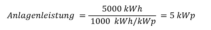 Beispielrechnung zur Anlagenleistung: Anlagenleistung = 5000 kWh / 1000 kWh/kWp = 5 kWp.